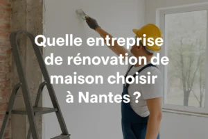 entreprise de rénovation de maison à Nantes